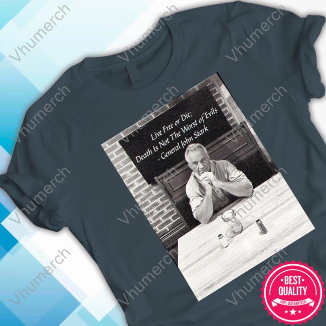 Live Free Or Die Death Is Not The Worst Of Evils T Shirt Robert F. Kennedy Jr Live Free Or Die Death Is Not The Worst Of Evils T Shirt