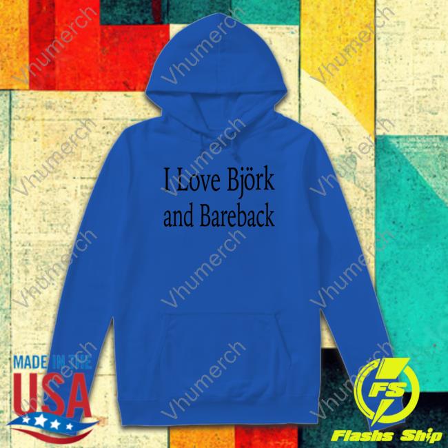 Disc0d0wn I Love Bjork And Bareback Hooded Sweatshirt I Love Bjork And Bareback Tee Shirt