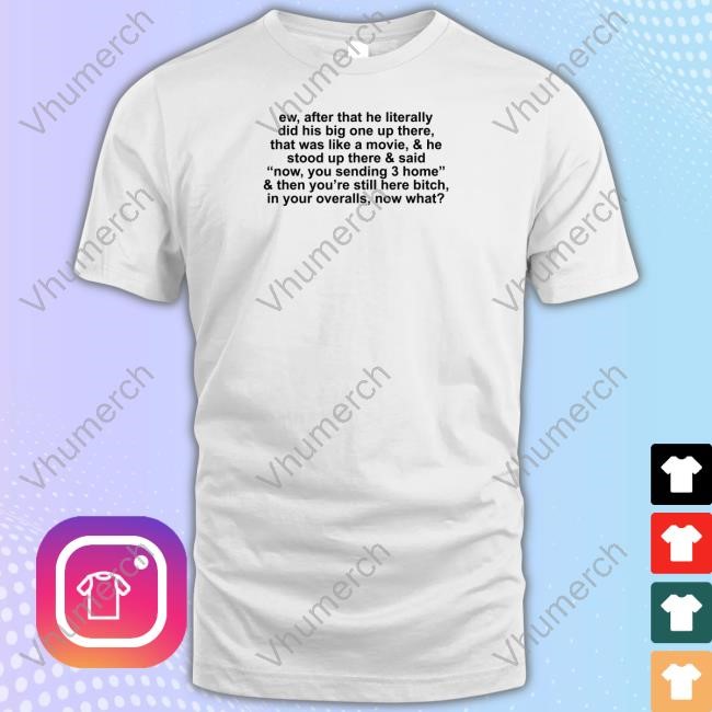 Ew After That He Literally Did His Big One Up There T-Shirt,Hoodie,Sweatshirt Leahkateb