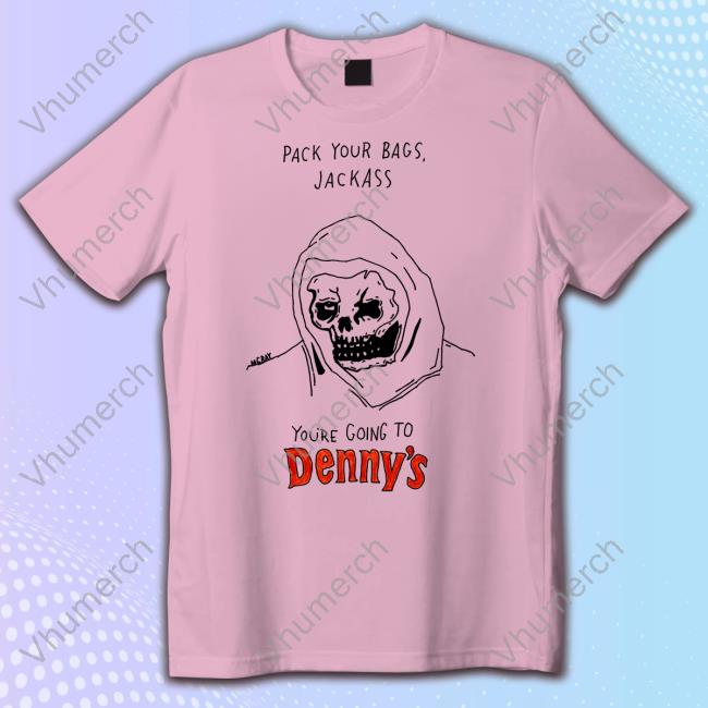 Pack Your Bags Jackass You're Going To Denny's Sweatshirt