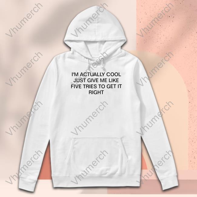 Top I'm Actually Cool Just Give Me Like Five Tries To Get It Right Funny Shirt