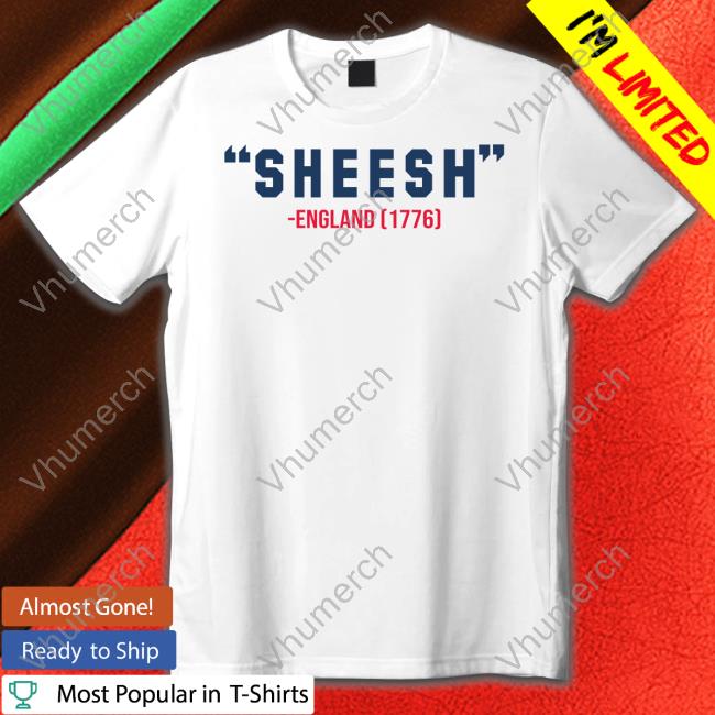 Pardon My Take Sheesh England 1776 Shirts