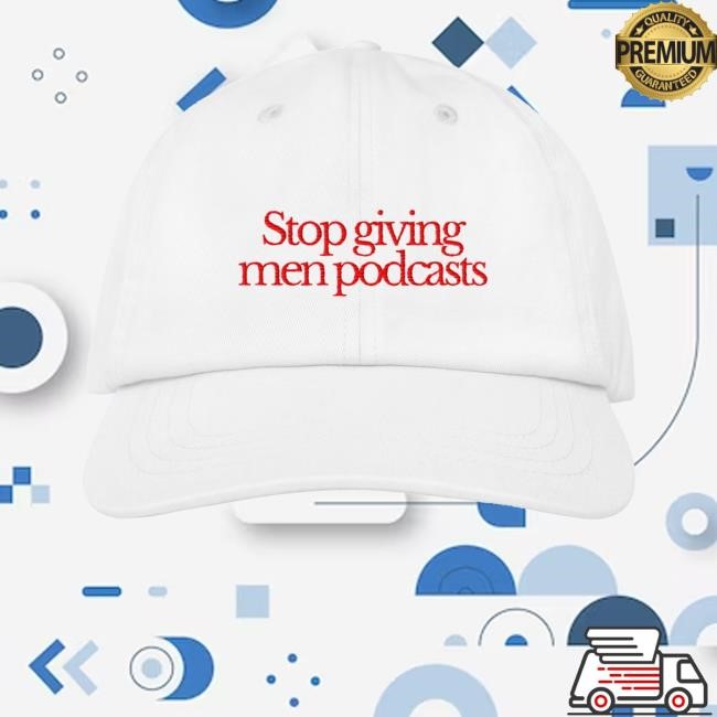 Everpress Merch Stop Giving Men Podcasts Twill Cap