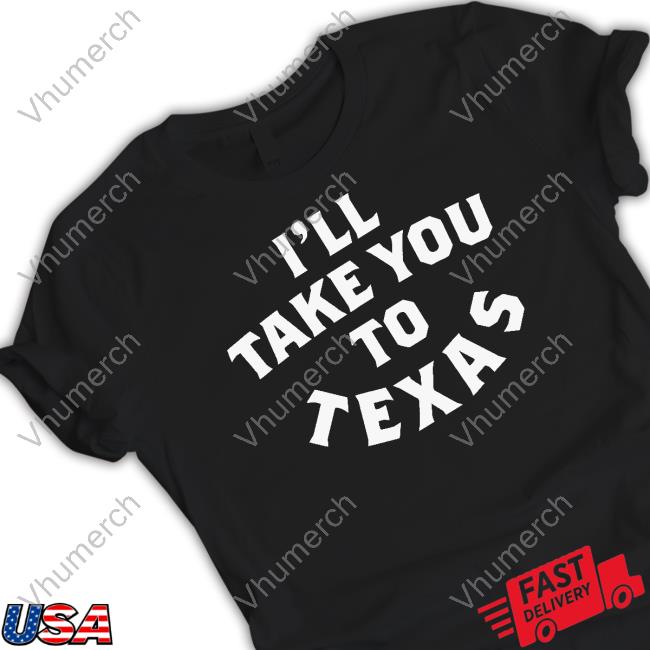 Nice Texas Humor I'll Take You To Texas Shirt