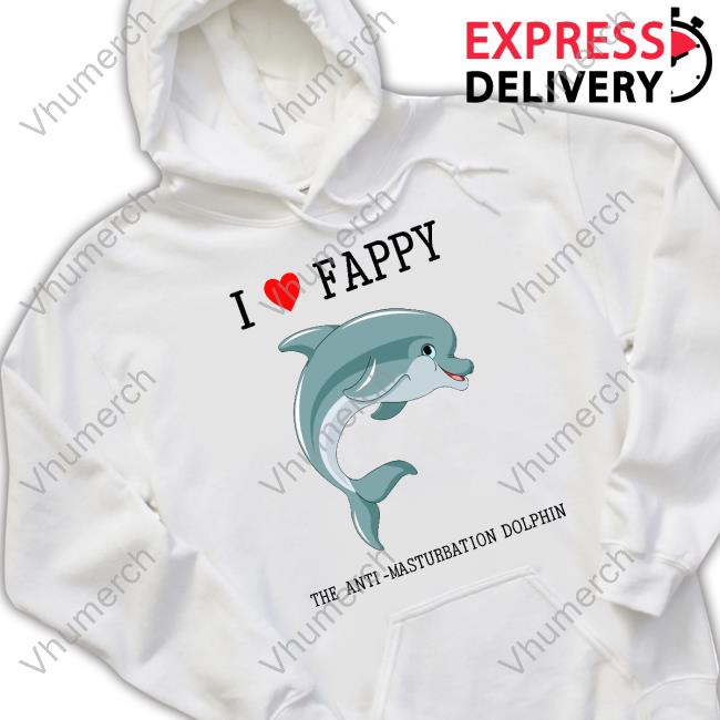 Shirts That Go Hard I Love Fappy The Anti Masturbation Dolphin Tee Shirt