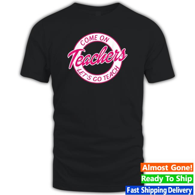 Official Come On Teachers Let’S Go Teach Pink Back To School Tee Shirt