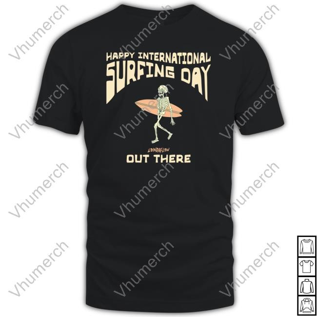 Happy International Surfing Day Loindaflow Out There Tee Shirt