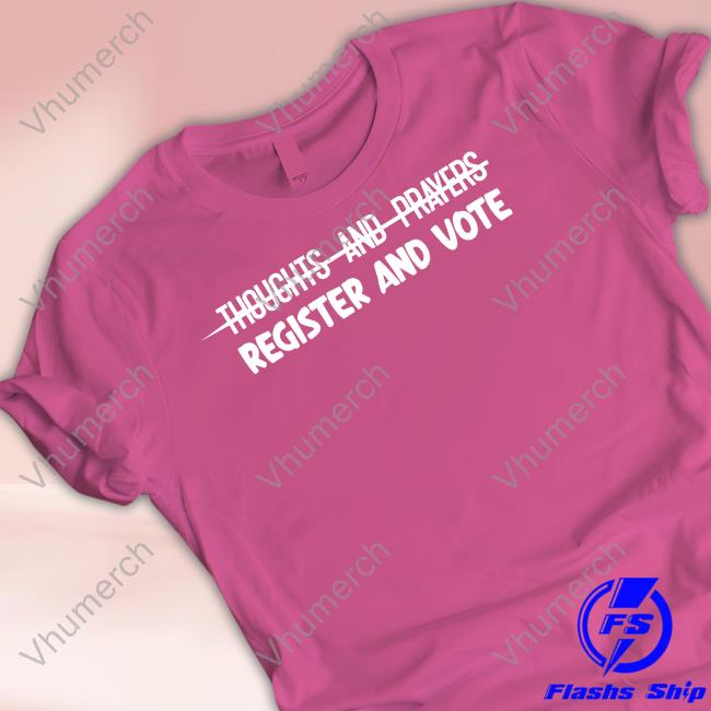 Yourbluechannel Merch Thoughts And Prayers Register And Vote Shirt