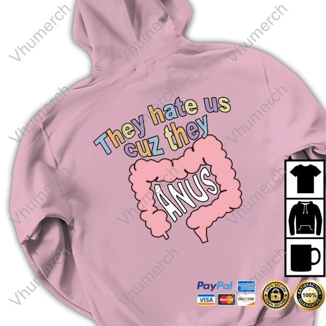They Hate Us Cuz They Anus Shirts