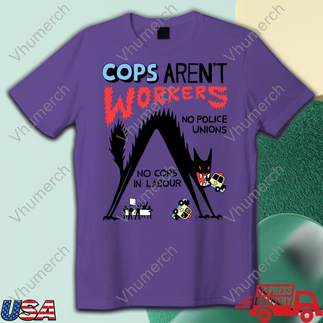 Cops Aren't Workers No Police Unions No Cops In Labour Hoodie