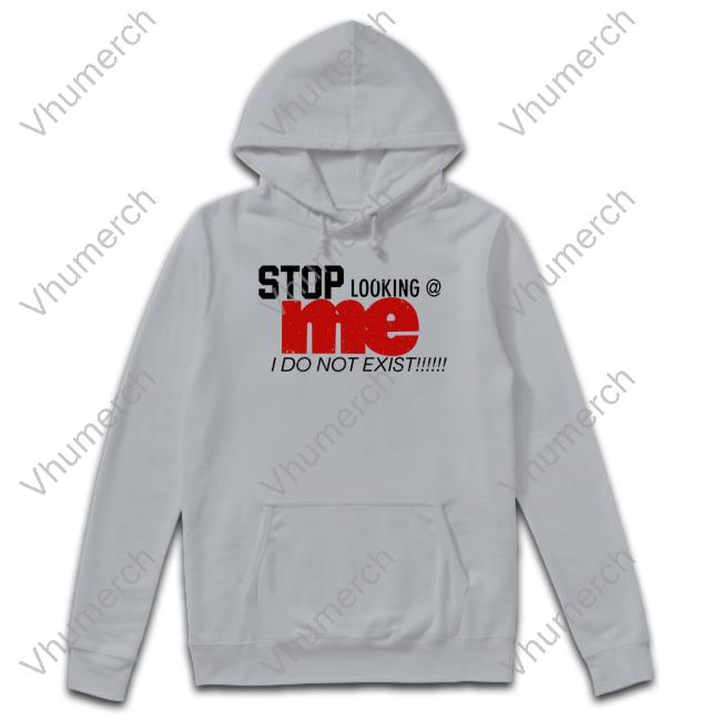 O Mighty Shop Stop Looking Me I Do Not Exist Hoodie Sweatshirt O Mighty Shop Stop Looking Me I Do Not Exist Long Sleeve