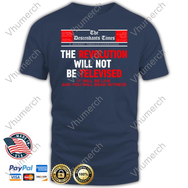 The Descendants Times The Revolution Will Not Be Televised It Will Be Live And You Will Bear Witness New Shirt