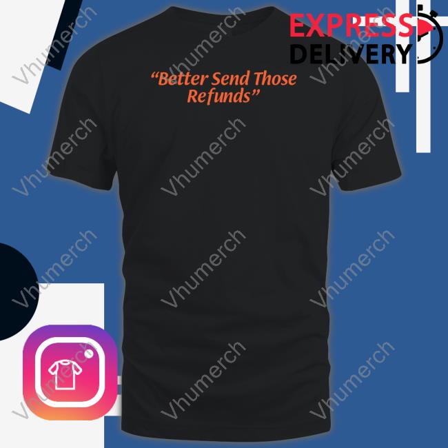 Joe Burrow Says Better Send Those Refunds T Shirt Barstool Sports Store