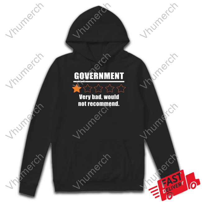 Government Very Bad Would Not Recommend Shirts