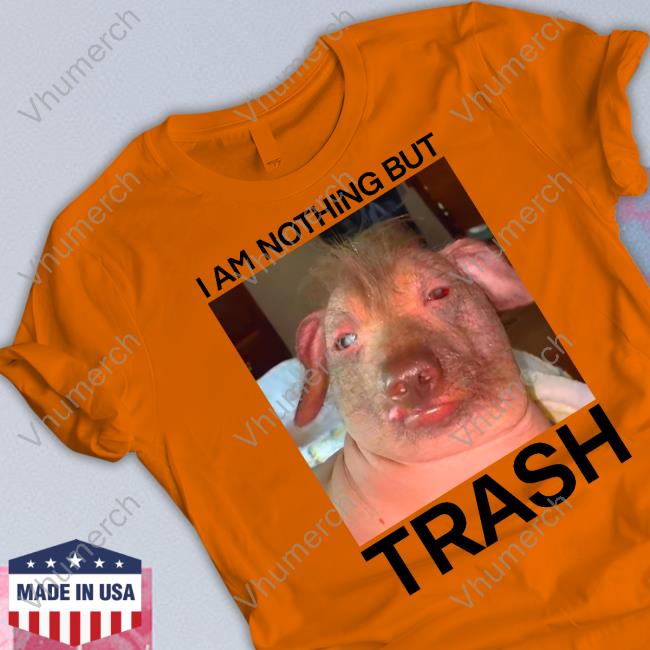 I Am Nothing But Trash Shirt Teenhearts Shop Teenhearts I Am Nothing But Trash Tee