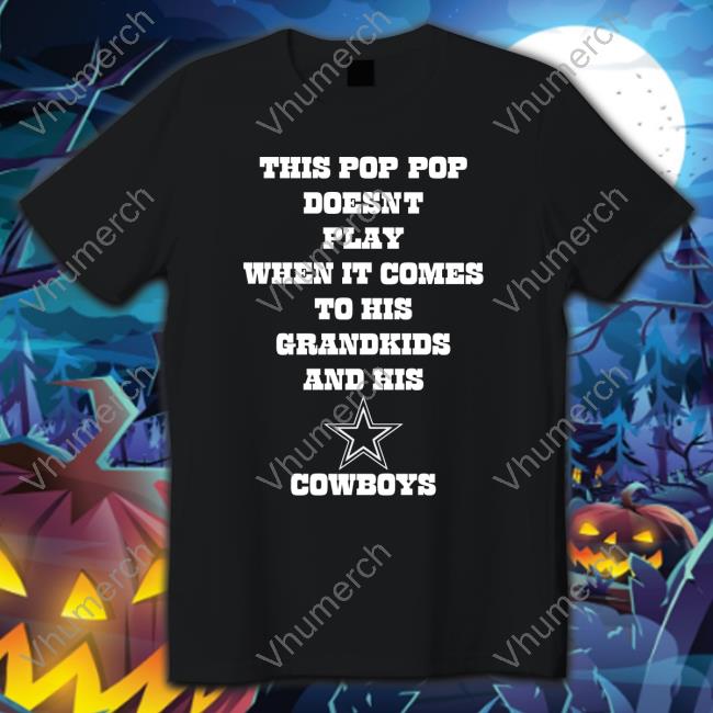 This Pop Pop Doesnt Play When It Comes Tee Shirt This Pop Pop Doesnt Play When It Comes To His Grandkids And His Cowboys Tee Shirt