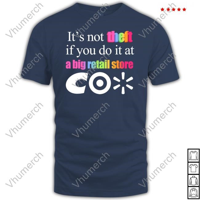 Classy Shirts Store It's Not Theft If You Do It At A Big Retail Store Co Tee Theclassyshirts