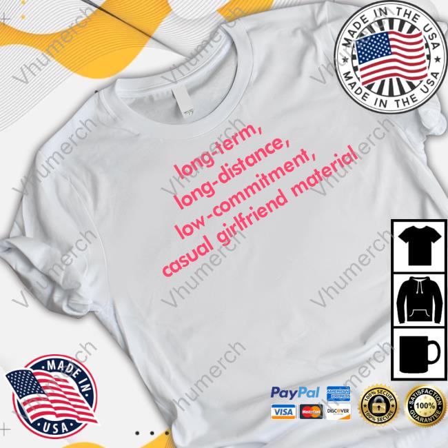 Long Term Long Distance Low Commitment Casual Girlfriend Material T Shirt