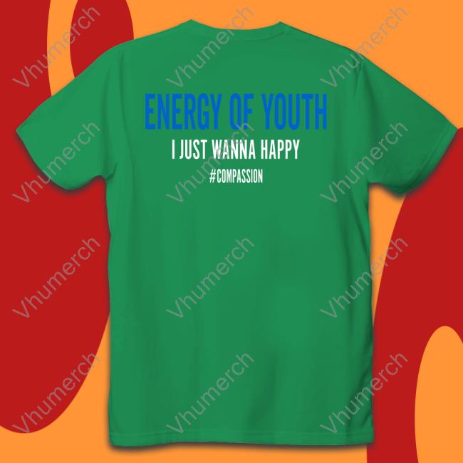 Good Shirts Energy Of Youth I Just Wanna Happy Sweatshirt