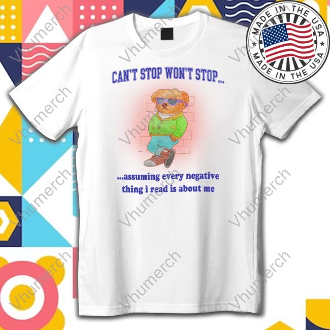 Can't Stop Won't Stop Assuming Every Negative Thing I Read Is About Me Hoodie