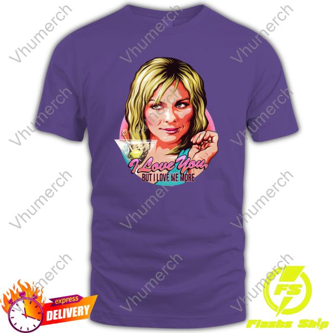 Samantha Jones I Love You But I Love Me More Shirt