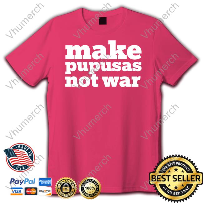 Make Pupusas Not War Sweatshirt Stacy Herbert Make Pupusas Not War Tee Stacy Herbert