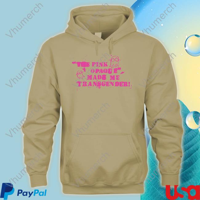 The Pink Opaque Made Me Transgender Shirts