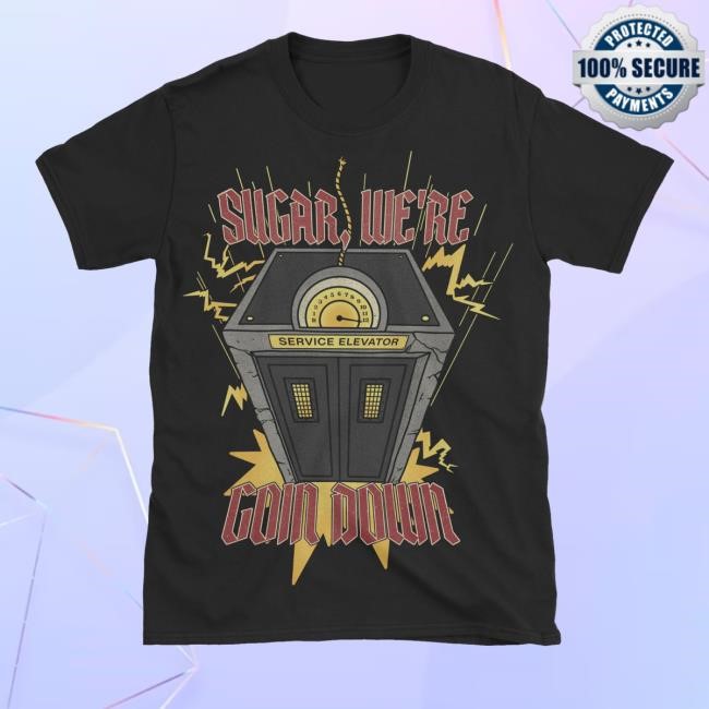 Sugar, We’Re Goin Down T Shirts