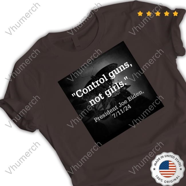 Control Guns Not Girls President Joe Biden 7 11 24 Sweatshirt Control Guns Not Girls President Joe Biden 7 11 24 New Shirt