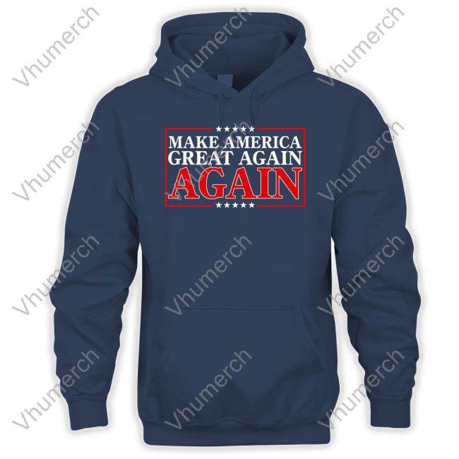 Don Jr Store Make America Great Again Again Long Sleeve Tee Shirt Make America Great Again Again Hoodied Sweatshirt