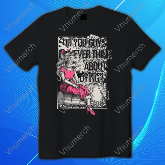 Punkwithacamera Do You Guys Ever Think About Dying Official Shirt