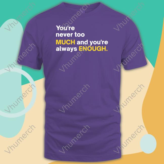 Official You're Never Too Much And You're Always Enough Long Sleeve T Shirt Mahogany Mommies Merch