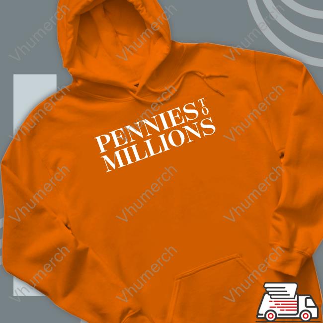 Pennies To Millions Sweatshirt Pennies To Millions Shirt
