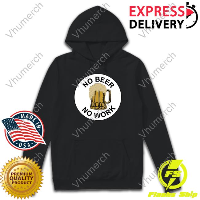 No Beer No Work Shirt