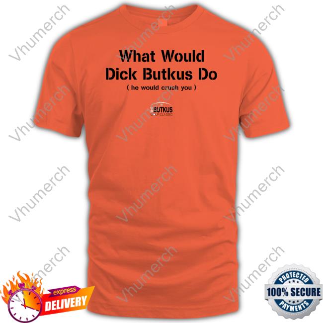 What Would Dick Butkus Do He Would Crash You Tee