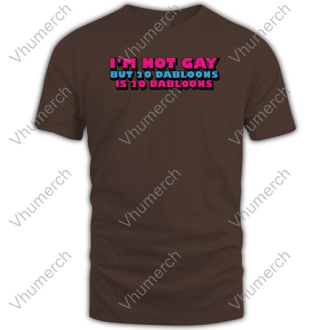 Lucca International I'm Not Gay But 20 Dabloons Is 20 Dabloons New Shirt