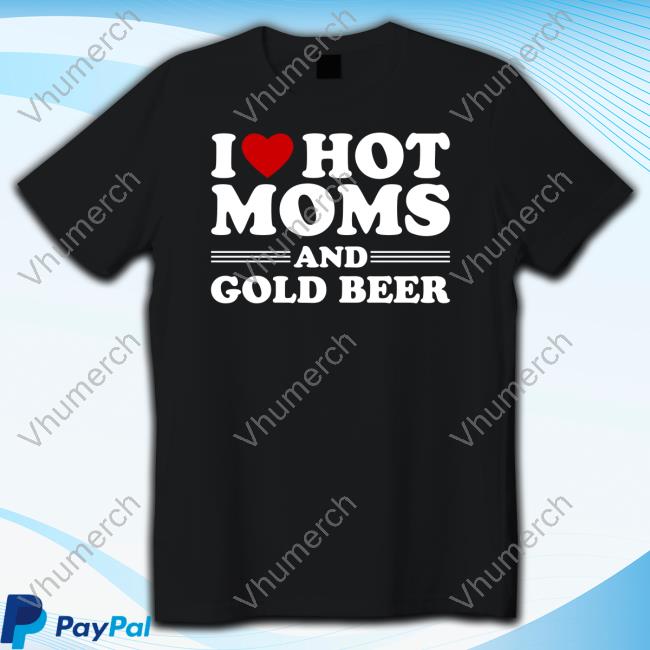 Official I Love Hot Moms And Gold Beer Tee