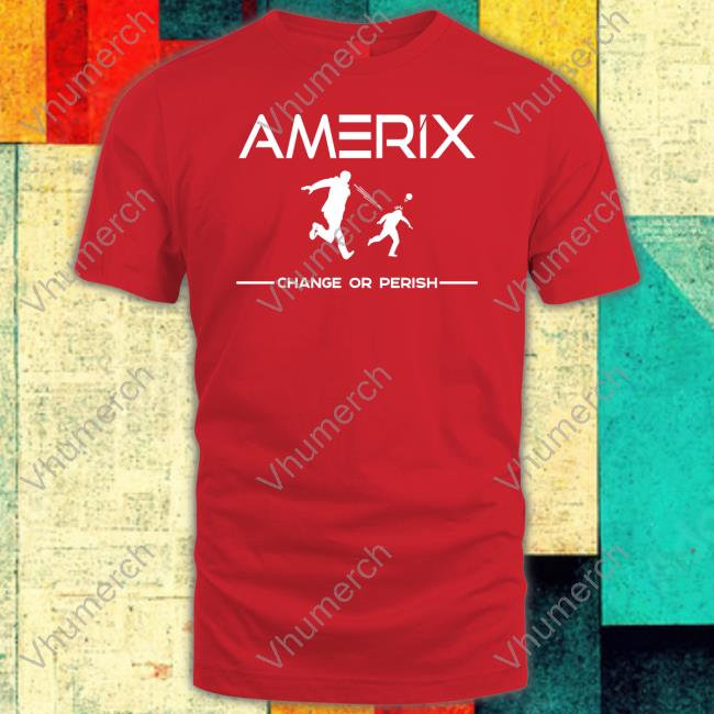 Amerix Change Or Perish T Shirt Eric