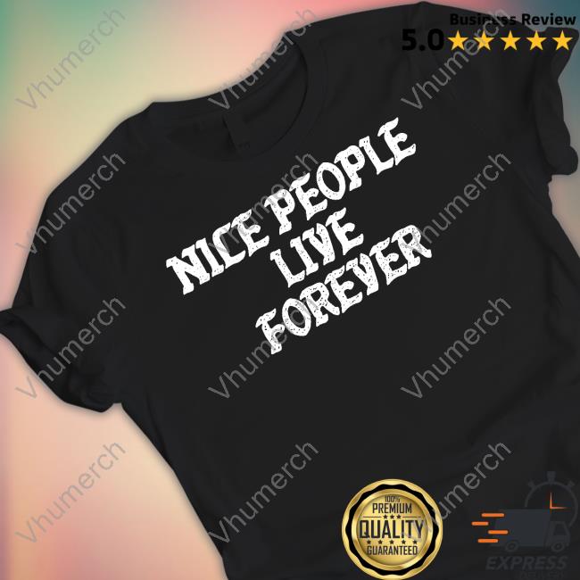 Famous In Real Life Store Nice People Live Forever Tee Shirt