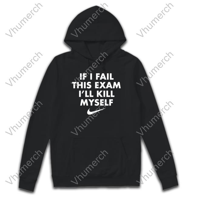 If I Fail This Exam I'll Kill Myself Hoodie