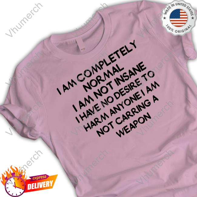 I Am Completely Normal I Am Not Insane Sweatshirt