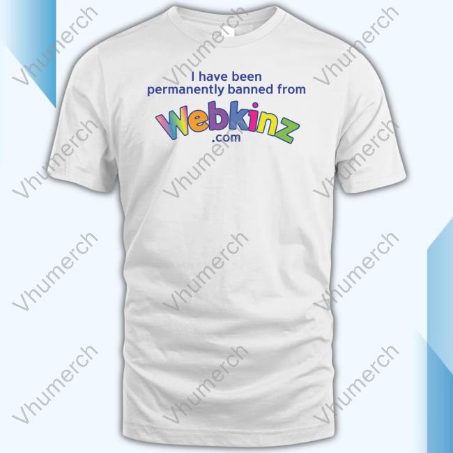 Gotfunnymerch I Have Been Permanently Banned From Webkinz.Com T-Shirts