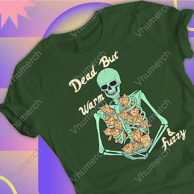 Dead But Warm And Fuzzy Tee Shirt