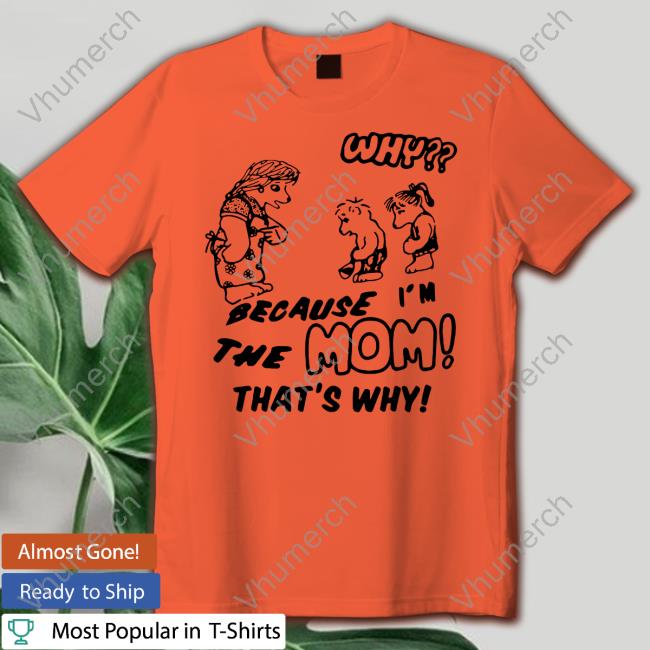 Salutationhrry Why Because I'm The Mom That's Why Shirts Why Because I'm The Mom That's Why Tee Salutationhrry