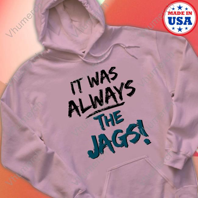 It Was Always The Jags Tee Shirt Miaobrientv It Was Always The Jags Long Sleeve