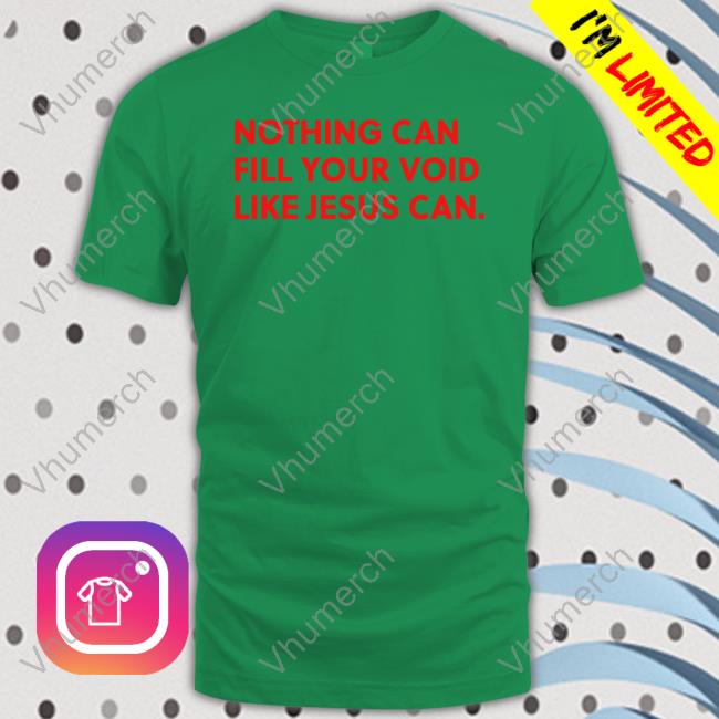 Tiff White Nothing Can Fill Your Void Like Jesus Can New Shirt Tiff White Nothing Can Fill Your Void Like Jesus Can T Shirt