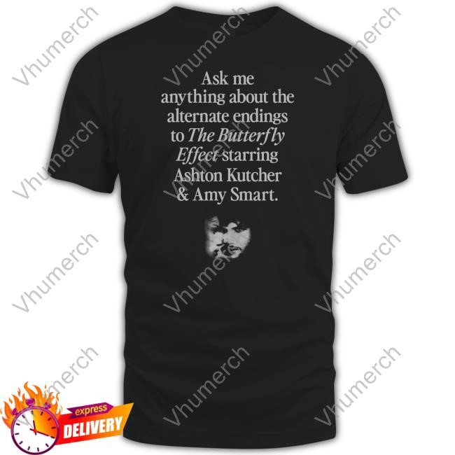 Wavey Goods Store Ask Me Anything About The Alternate Endings To The Butterfly Effect Starring Ashton Kutcher And Amy Smart Tee Shirt