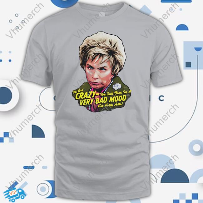 I'm Not Crazy I'm Just In A Very Bad Mood For Forty Years T-Shirt
