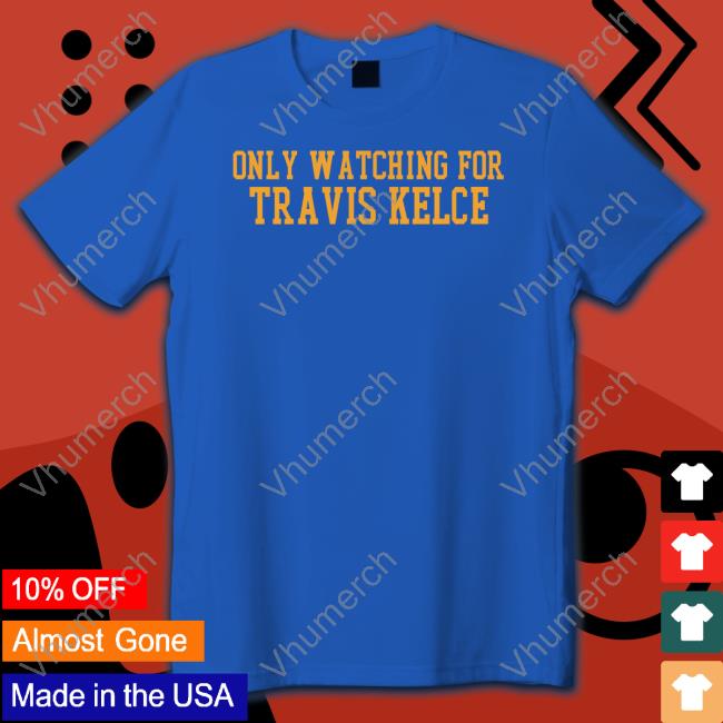 Barstool Sport Only Watching For Travis Kelce Classic Shirt