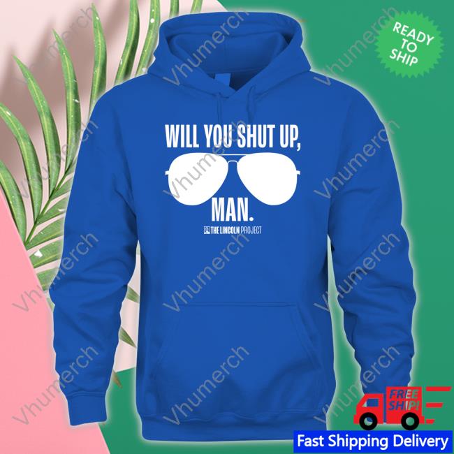 Will You Just Shut Up Man T Shirt The Lincolnproject Merch